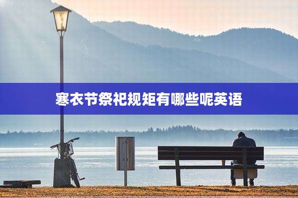 寒衣节祭祀规矩有哪些呢英语