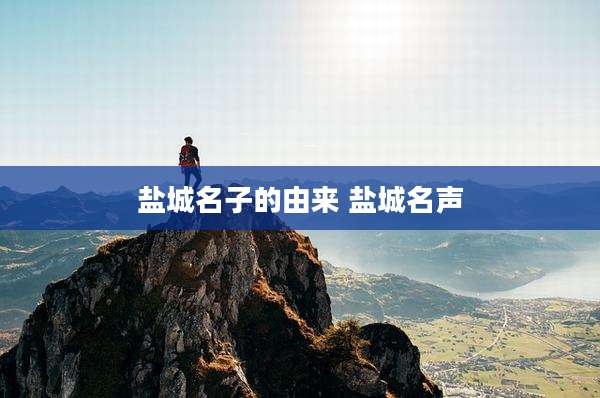 盐城名子的由来 盐城名声