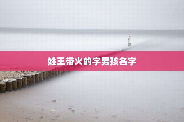 姓王带火的字男孩名字