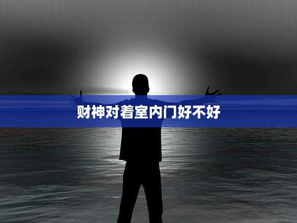 财神对着室内门好不好