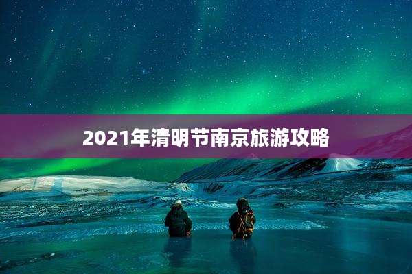 2021年清明节南京旅游攻略