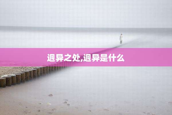 迥异之处,迥异是什么
