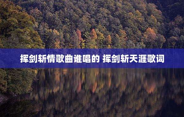 挥剑斩情歌曲谁唱的 挥剑斩天涯歌词