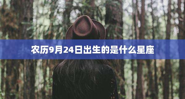 农历9月24日出生的是什么星座