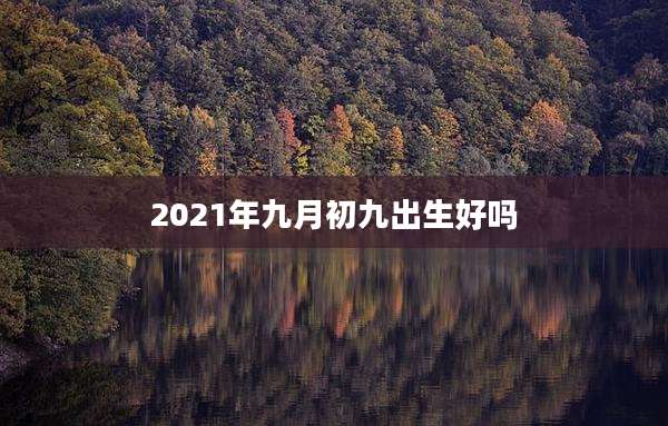 2021年九月初九出生好吗