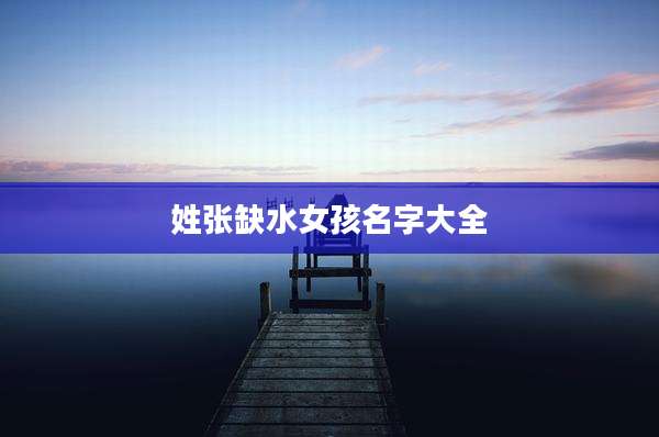 姓张缺水女孩名字大全