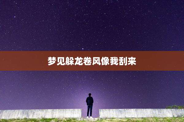 梦见躲龙卷风像我刮来