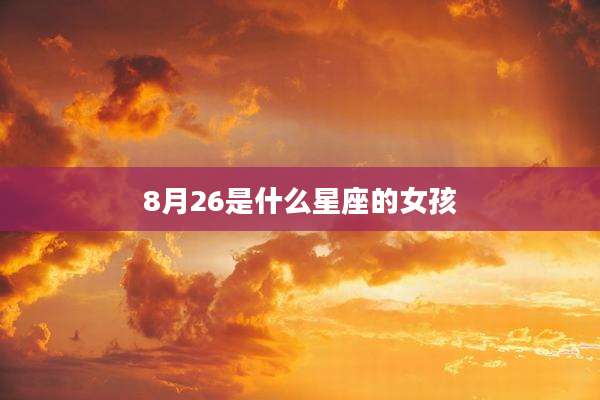 8月26是什么星座的女孩