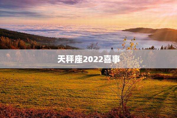 天秤座2022喜事