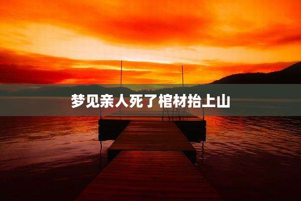 梦见亲人死了棺材抬上山