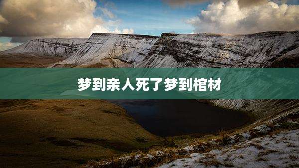 梦到亲人死了梦到棺材