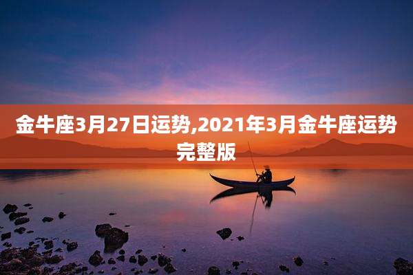 金牛座3月27日运势,2021年3月金牛座运势完整版