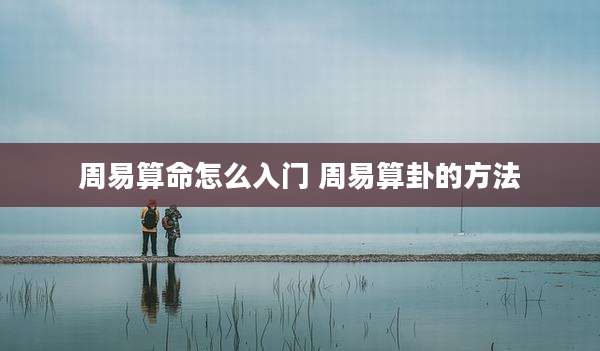周易算命怎么入门 周易算卦的方法
