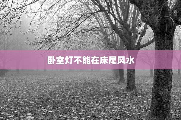 卧室灯不能在床尾风水