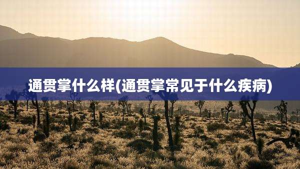 通贯掌什么样(通贯掌常见于什么疾病)