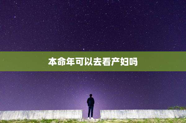 本命年可以去看产妇吗