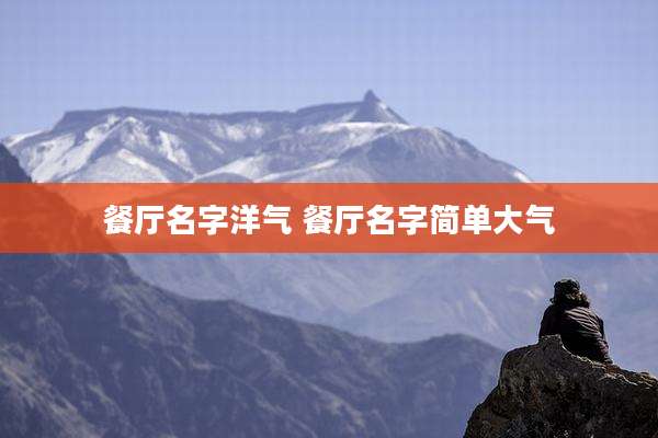 餐厅名字洋气 餐厅名字简单大气