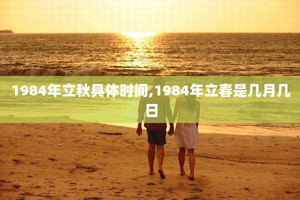 1984年立秋具体时间,1984年立春是几月几日