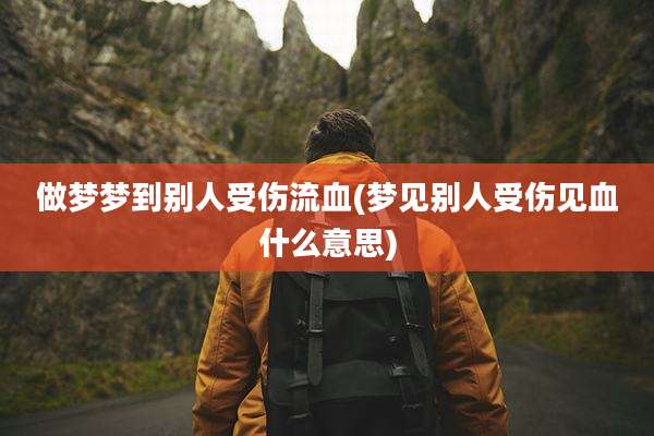 做梦梦到别人受伤流血(梦见别人受伤见血什么意思)