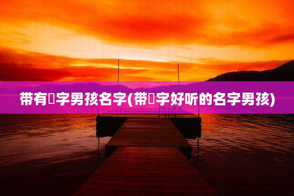 带有霂字男孩名字(带晫字好听的名字男孩)