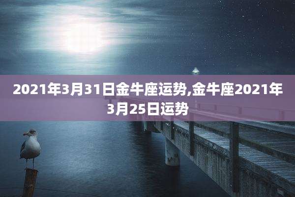 2021年3月31日金牛座运势,金牛座2021年3月25日运势