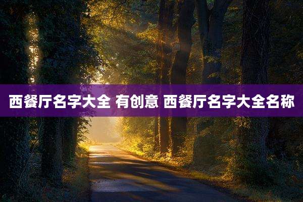 西餐厅名字大全 有创意 西餐厅名字大全名称