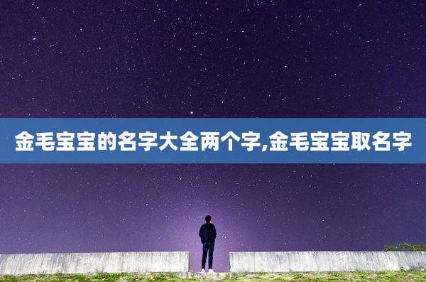 金毛宝宝的名字大全两个字,金毛宝宝取名字