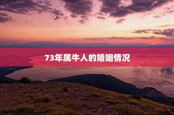 73年属牛人的婚姻情况