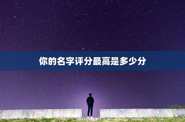 你的名字评分最高是多少分