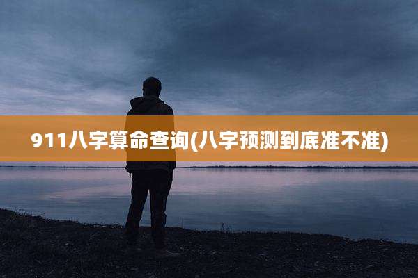 911八字算命查询(八字预测到底准不准)