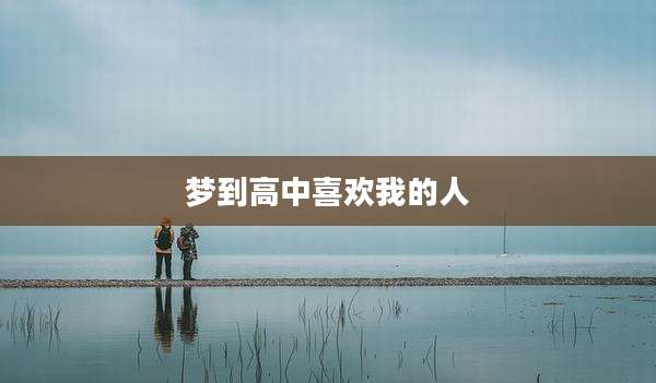 梦到高中喜欢我的人