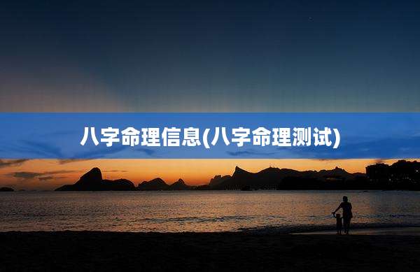 八字命理信息(八字命理测试)