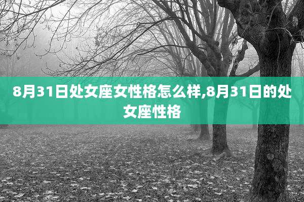 8月31日处女座女性格怎么样,8月31日的处女座性格
