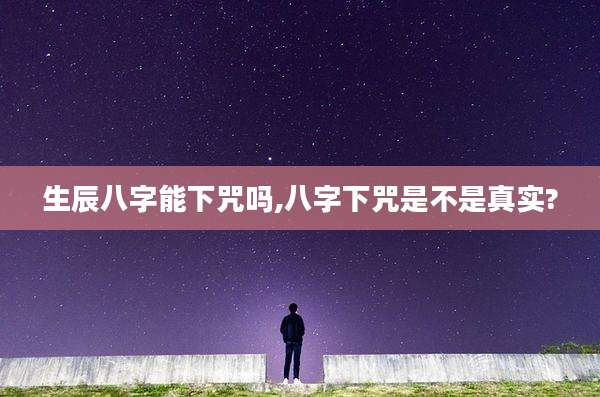 生辰八字能下咒吗,八字下咒是不是真实?