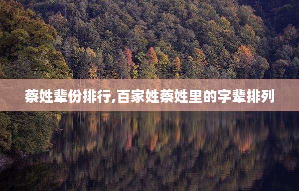 蔡姓辈份排行,百家姓蔡姓里的字辈排列