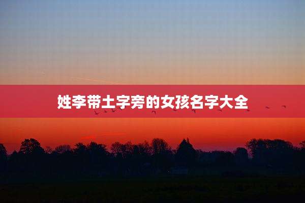 姓李带土字旁的女孩名字大全