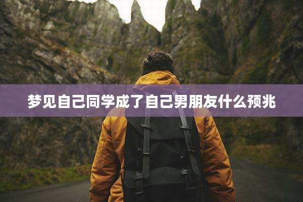 梦见自己同学成了自己男朋友什么预兆