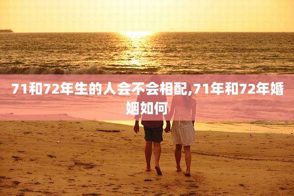71和72年生的人会不会相配,71年和72年婚姻如何