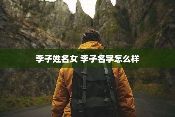李子姓名女 李子名字怎么样