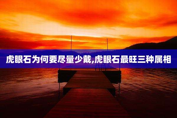 虎眼石为何要尽量少戴,虎眼石最旺三种属相