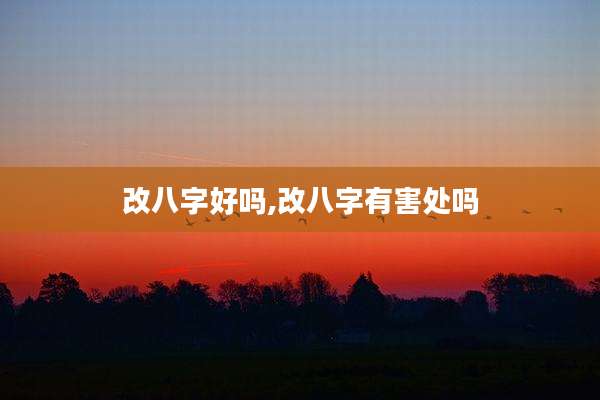 改八字好吗,改八字有害处吗