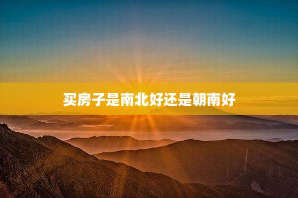 买房子是南北好还是朝南好
