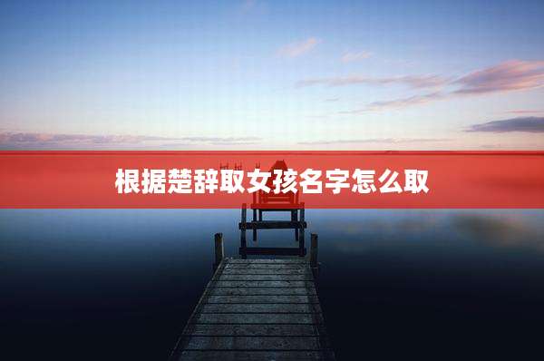 根据楚辞取女孩名字怎么取
