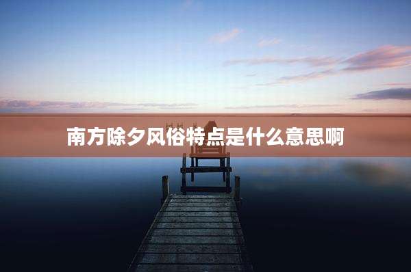南方除夕风俗特点是什么意思啊