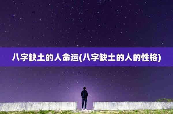 八字缺土的人命运(八字缺土的人的性格)