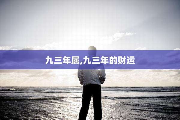 九三年属,九三年的财运