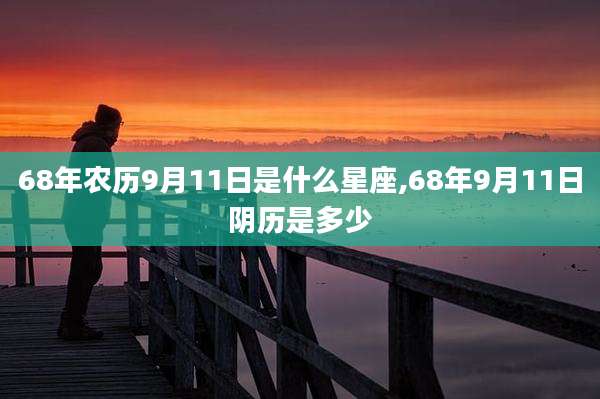 68年农历9月11日是什么星座,68年9月11日阴历是多少
