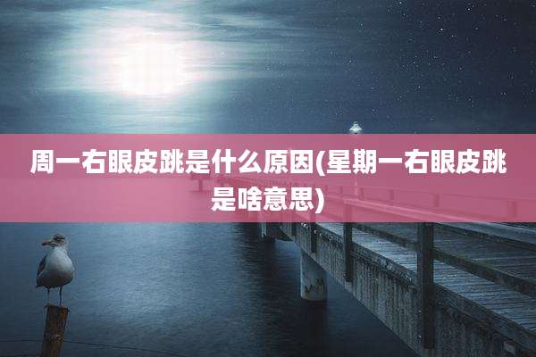 周一右眼皮跳是什么原因(星期一右眼皮跳是啥意思)