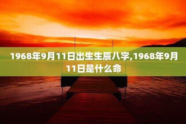 1968年9月11日出生生辰八字,1968年9月11日是什么命