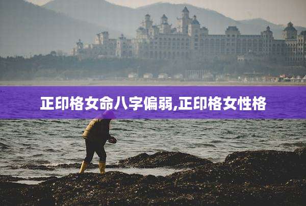 正印格女命八字偏弱,正印格女性格